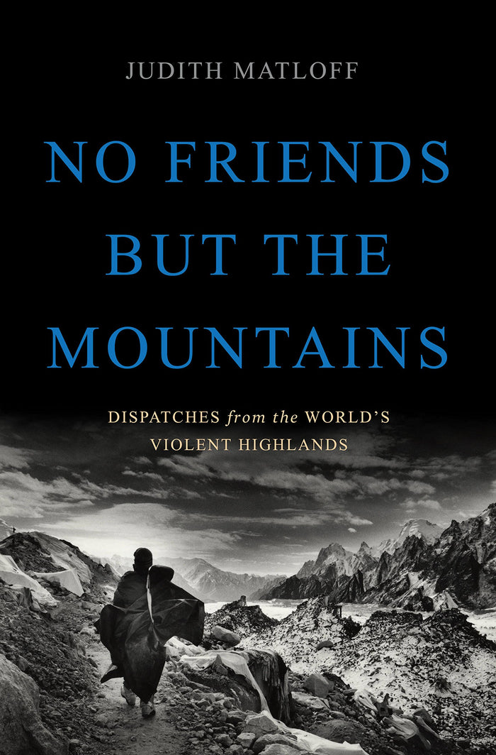 No Friends but the Mountains: Dispatches from the World's Violent Highlands by Judith Matloff - Hardcover cover