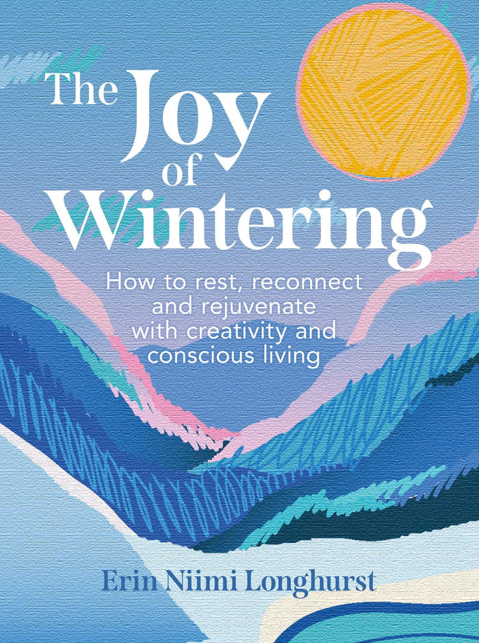 The Joy of Wintering: How to Rest, Reconnect and Rejuvenate with Creativity and Conscious Living by Erin Niimi Longhurst - Hardcover cover