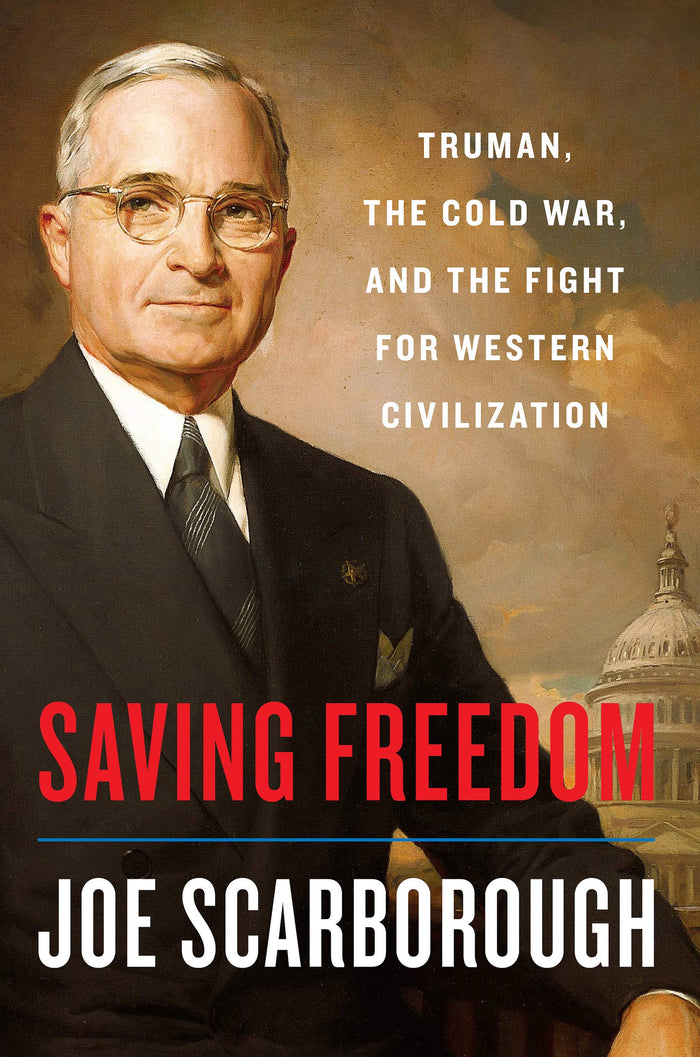 Saving Freedom: Truman, the Cold War, and the Fight for Western Civilization by Joe Scarborough - Hardcover cover