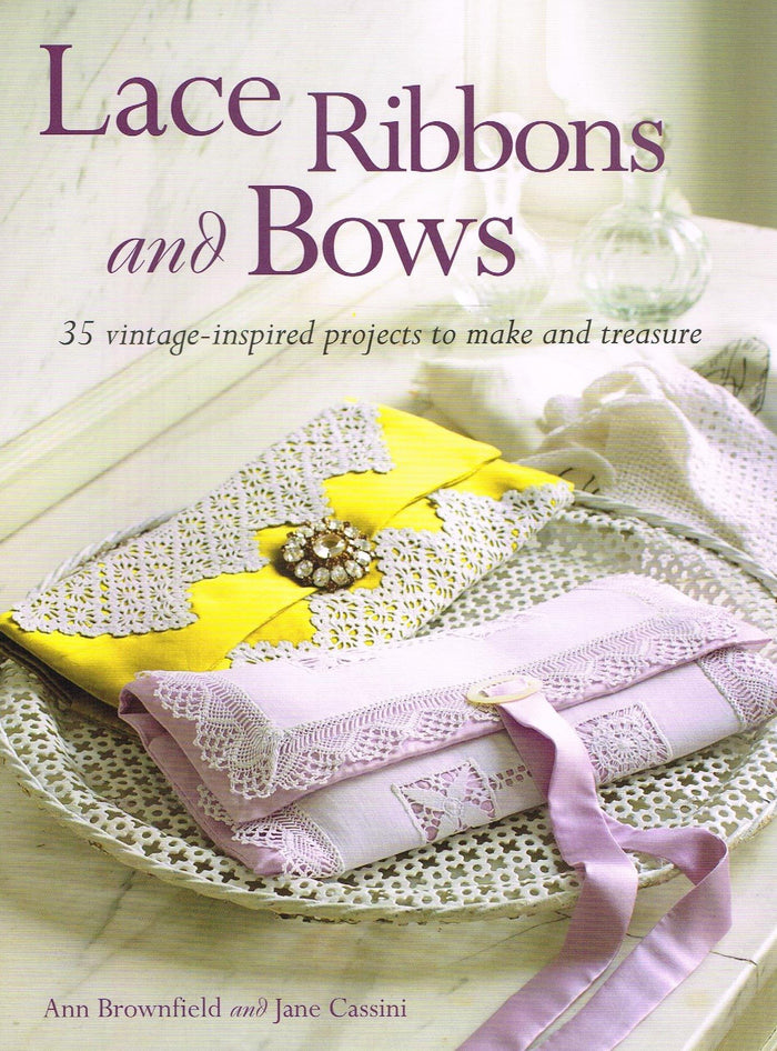 Lace, Ribbons and Bows: 35 Vintage-inspired Projects to Make and Treasure by Ann Brownfield - Paperback cover