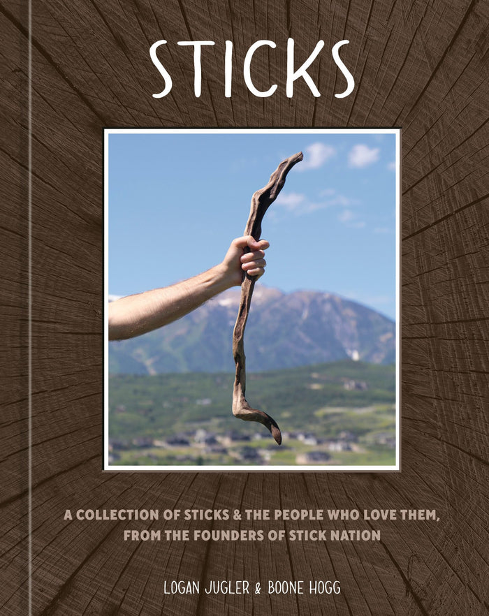 Sticks: A Collection of Sticks & the People Who Love Them, from the Founders of Stick Nation by Logan Jugler - Hardcover cover