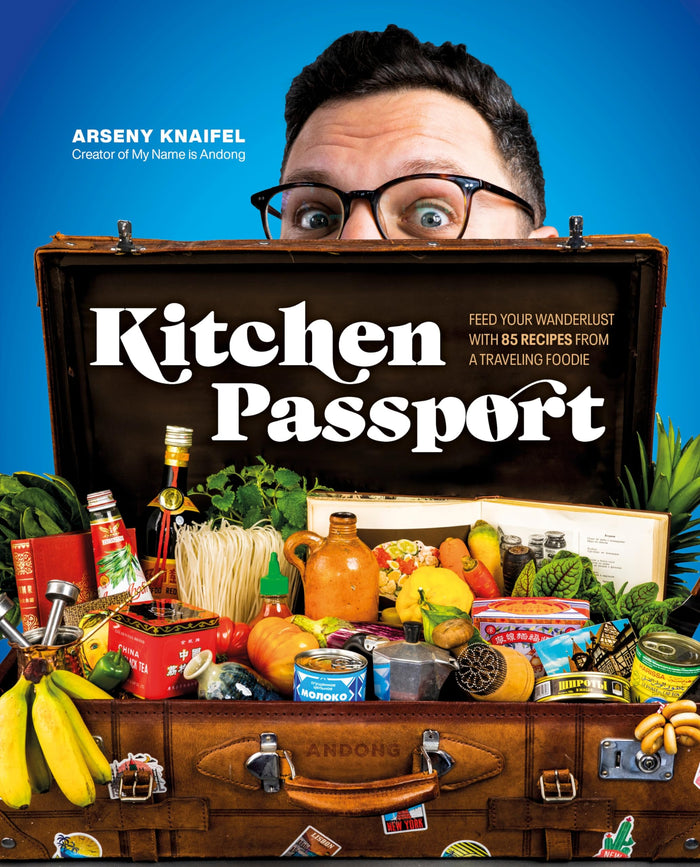Kitchen Passport: Feed Your Wanderlust with 85 Recipes from a Traveling Foodie by Arseny Knaifel - Hardcover cover