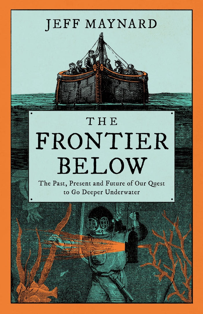 The Frontier Below: The Past, Present and Future of Our Quest to Go Deeper Underwater by Jeff Maynard - Paperback cover