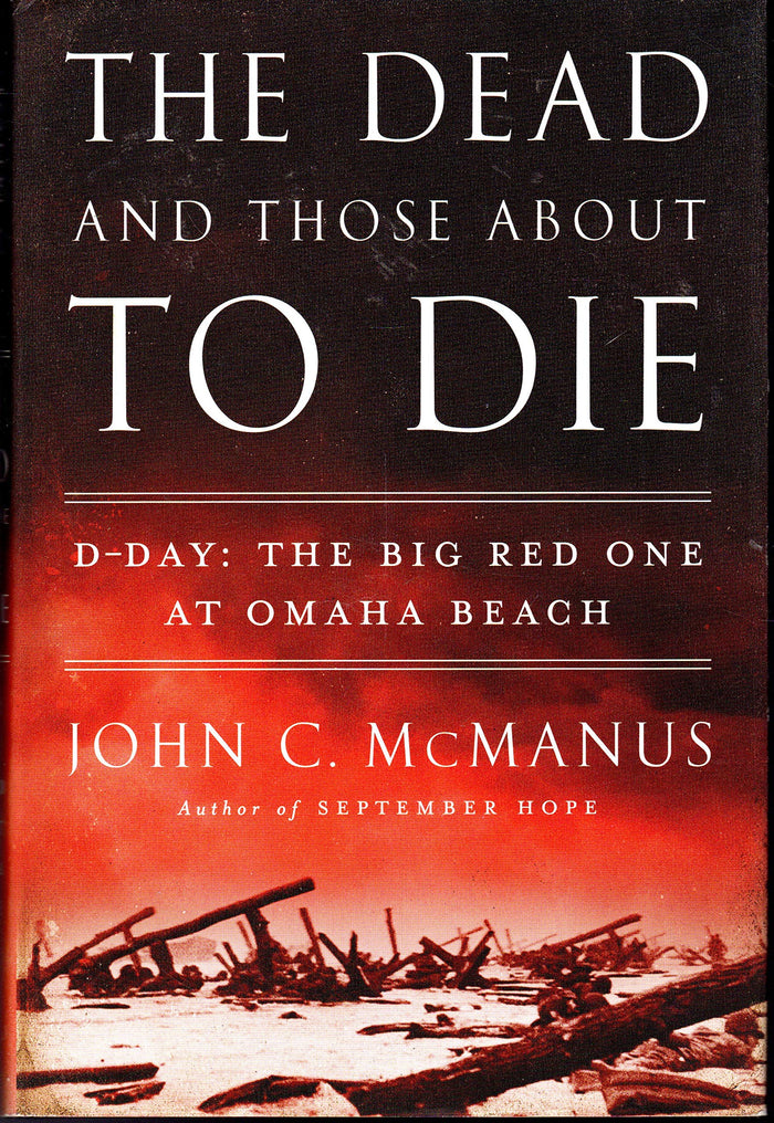 The Dead and Those About to Die: D-Day: The Big Red One at Omaha Beach by John C. McManus - Hardcover cover