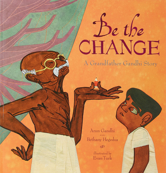 Be the Change: A Grandfather Gandhi Story by Arun Gandhi & Bethany Hegedus - Paperback cover