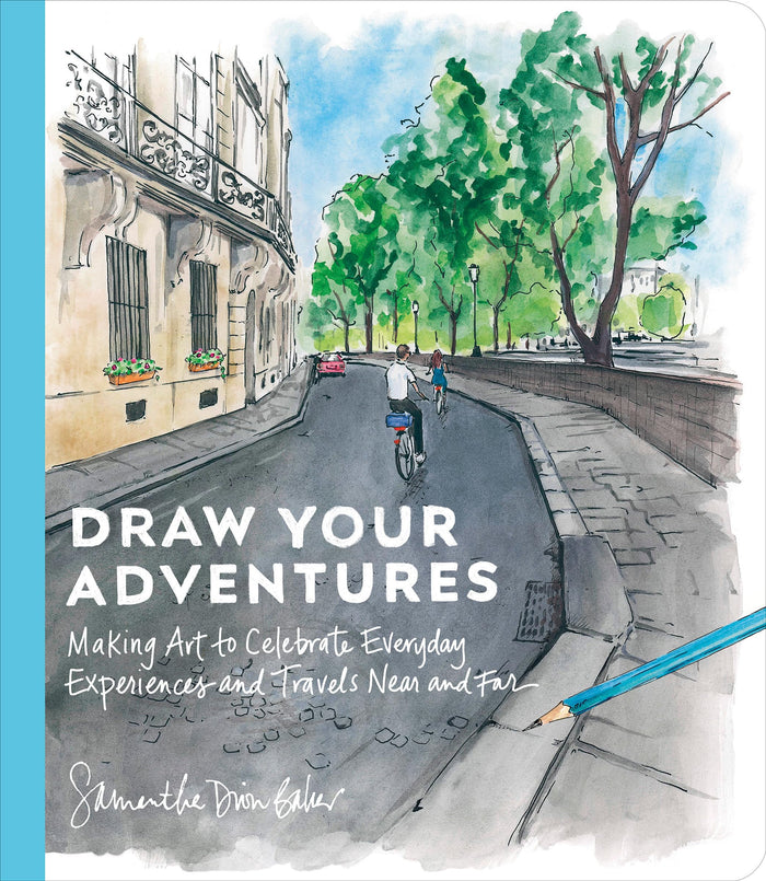 Draw Your Adventures: Making Art to Celebrate Everyday Experiences and Travels Near and Far by Samantha Dion Baker - Paperback cover